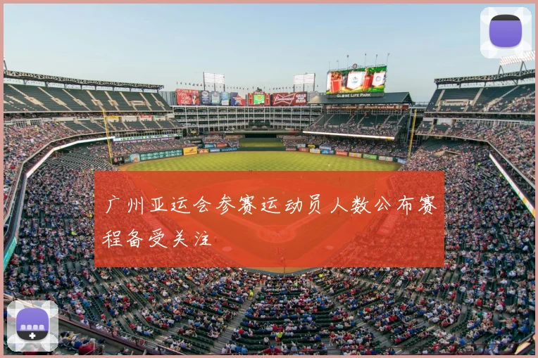 广州亚运会参赛运动员人数公布赛程备受关注