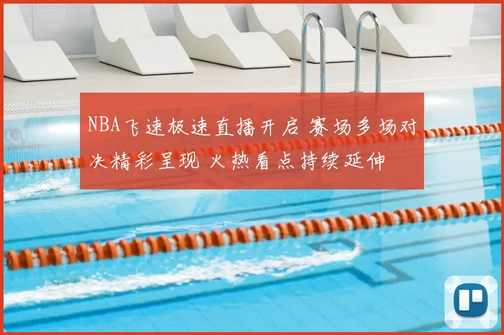 NBA飞速极速直播开启 赛场多场对决精彩呈现 火热看点持续延伸