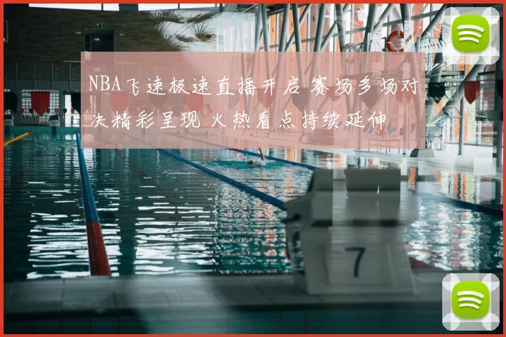 NBA飞速极速直播开启 赛场多场对决精彩呈现 火热看点持续延伸