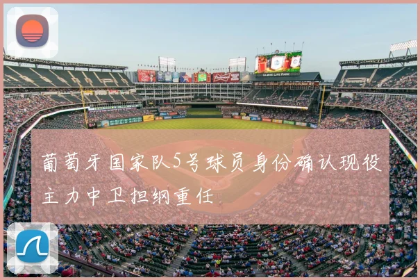 葡萄牙国家队5号球员身份确认现役主力中卫担纲重任