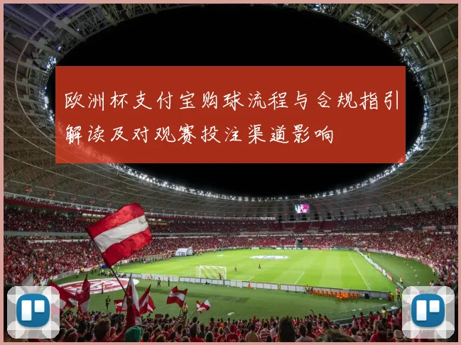欧洲杯支付宝购球流程与合规指引解读及对观赛投注渠道影响
