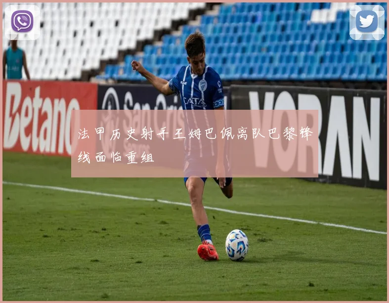 法甲历史射手王姆巴佩离队巴黎锋线面临重组