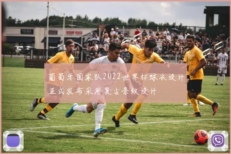 葡萄牙国家队2022世界杯球衣设计正式发布采用复古条纹设计