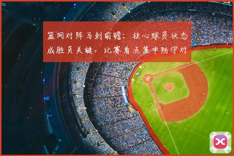 篮网对阵马刺前瞻:核心球员状态成胜负关键,比赛看点集中防守对抗