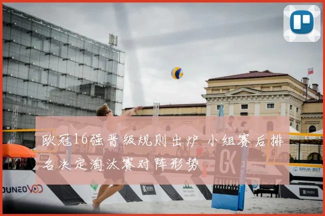 欧冠16强晋级规则出炉 小组赛后排名决定淘汰赛对阵形势